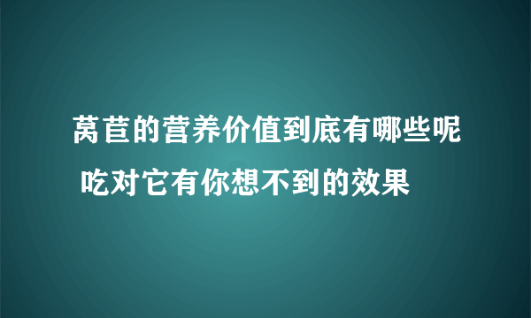 莴苣的营养价值到底有哪些呢 吃对它有你想不到的效果