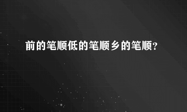 前的笔顺低的笔顺乡的笔顺？
