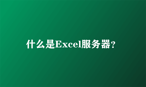 什么是Excel服务器？