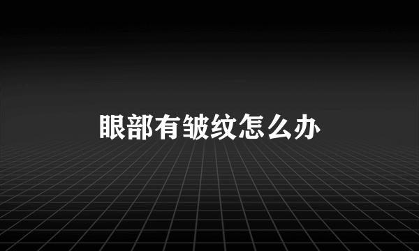 眼部有皱纹怎么办
