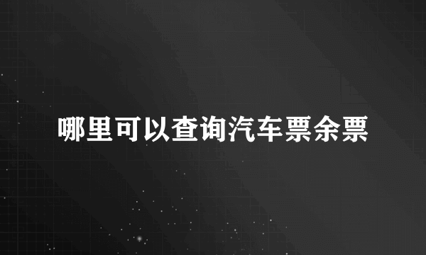 哪里可以查询汽车票余票