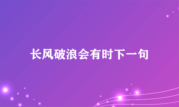 长风破浪会有时下一句