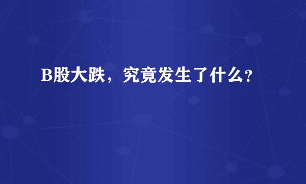 B股大跌，究竟发生了什么？