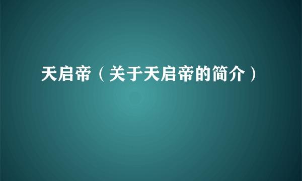 天启帝（关于天启帝的简介）