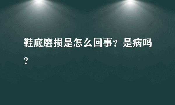 鞋底磨损是怎么回事？是病吗？