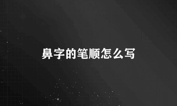 鼻字的笔顺怎么写
