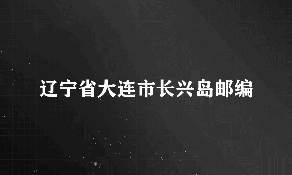 辽宁省大连市长兴岛邮编