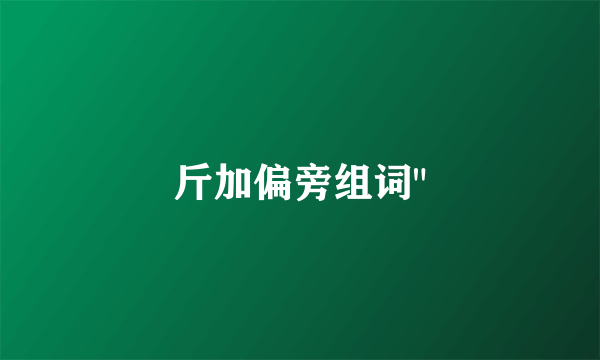 斤加偏旁组词