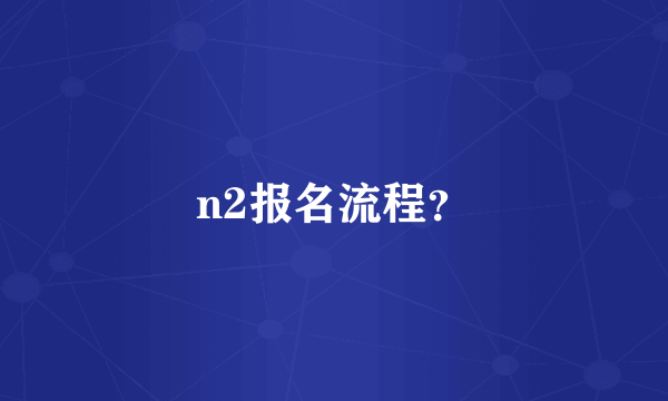 n2报名流程？