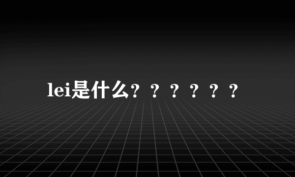 lei是什么？？？？？？