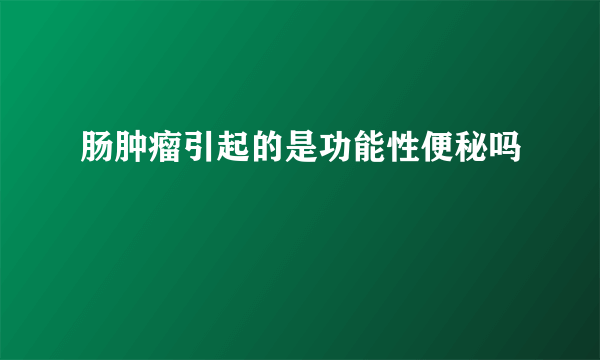肠肿瘤引起的是功能性便秘吗