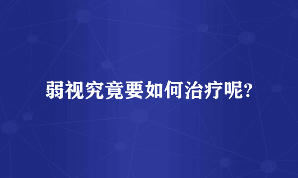 弱视究竟要如何治疗呢?
