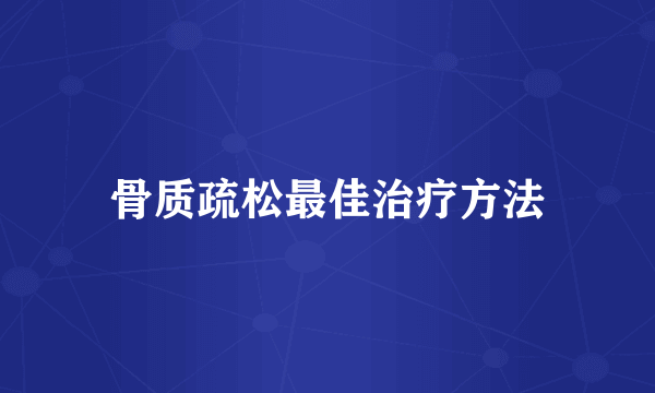 骨质疏松最佳治疗方法