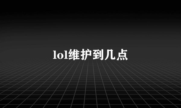 lol维护到几点