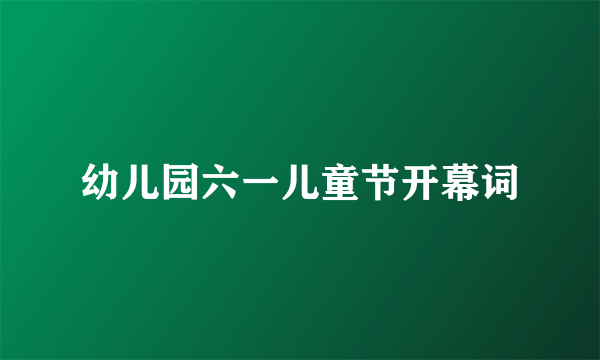 幼儿园六一儿童节开幕词
