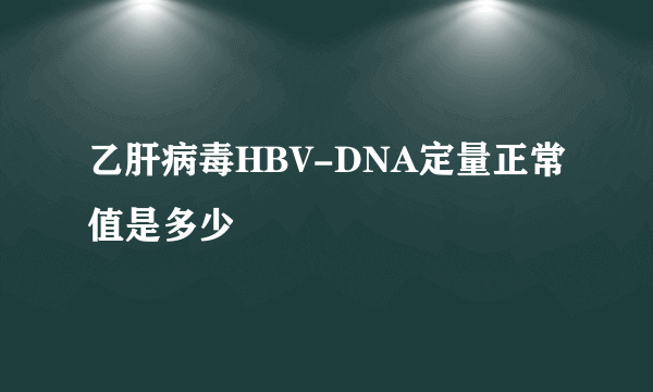 乙肝病毒HBV-DNA定量正常值是多少