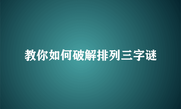 教你如何破解排列三字谜
