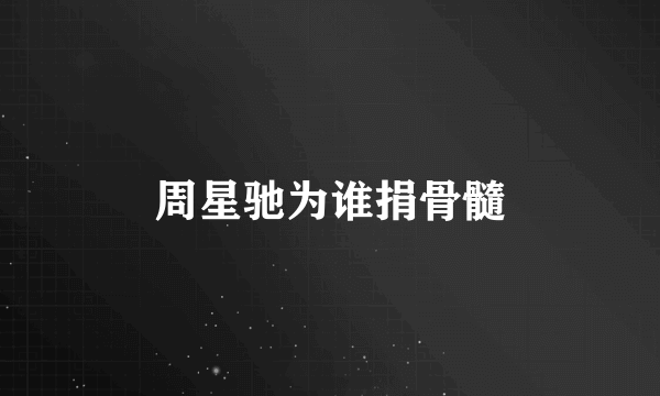周星驰为谁捐骨髓