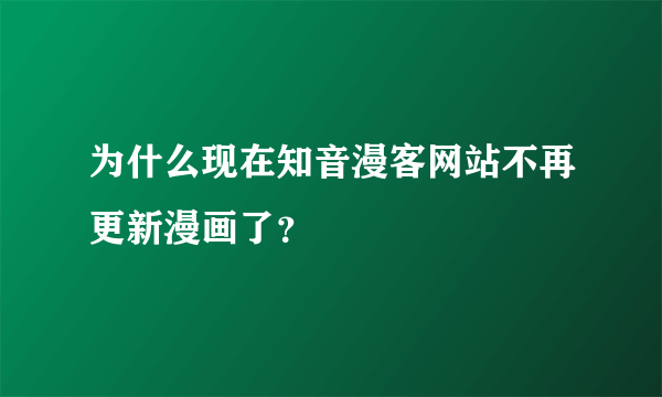 为什么现在知音漫客网站不再更新漫画了？