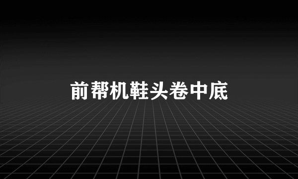 前帮机鞋头卷中底