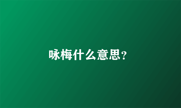 咏梅什么意思？