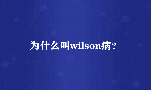 为什么叫wilson病？