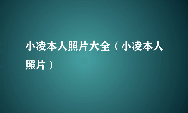 小凌本人照片大全（小凌本人照片）