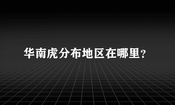 华南虎分布地区在哪里？