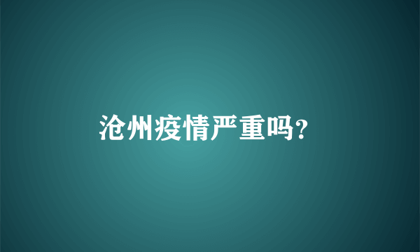 沧州疫情严重吗？