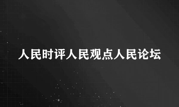 人民时评人民观点人民论坛