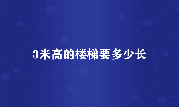 3米高的楼梯要多少长
