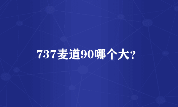 737麦道90哪个大？