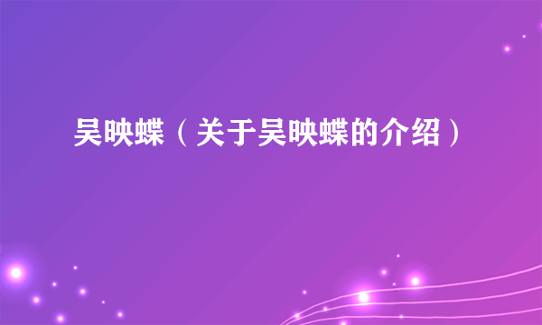 吴映蝶（关于吴映蝶的介绍）
