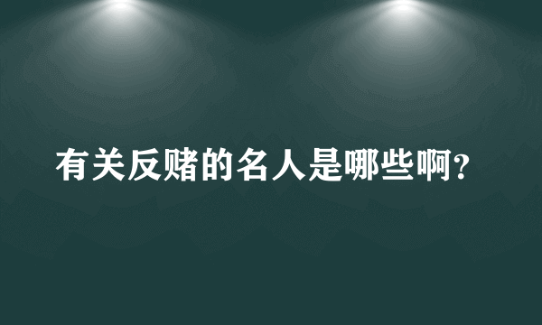 有关反赌的名人是哪些啊？
