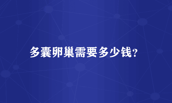 多囊卵巢需要多少钱？