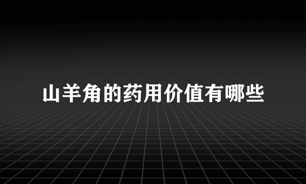 山羊角的药用价值有哪些