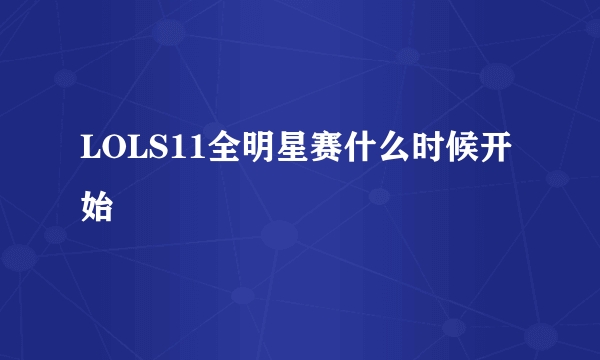 LOLS11全明星赛什么时候开始