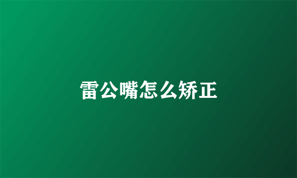 雷公嘴怎么矫正