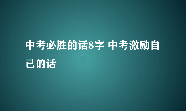 中考必胜的话8字 中考激励自己的话