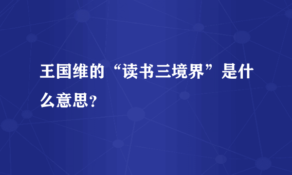 王国维的“读书三境界”是什么意思？