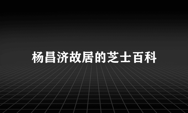 杨昌济故居的芝士百科