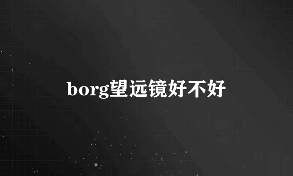 borg望远镜好不好