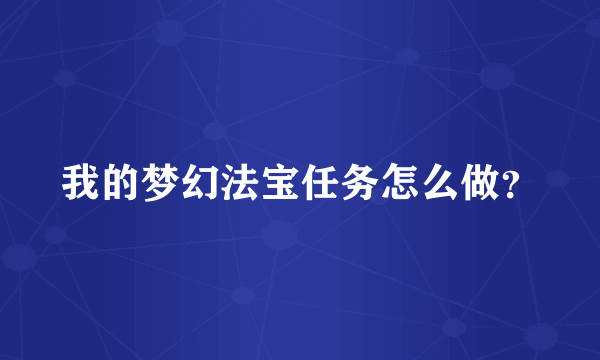 我的梦幻法宝任务怎么做？