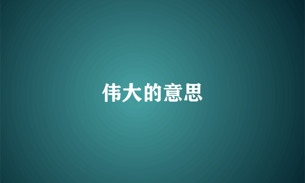 伟大的意思