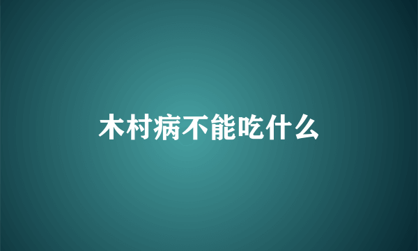 木村病不能吃什么