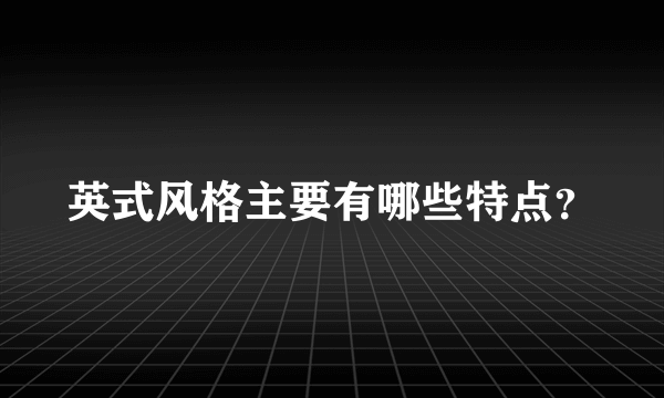 英式风格主要有哪些特点？