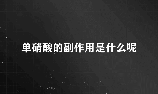 单硝酸的副作用是什么呢