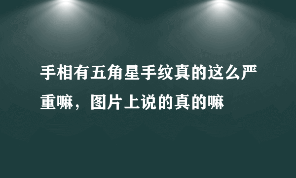 手相有五角星手纹真的这么严重嘛，图片上说的真的嘛