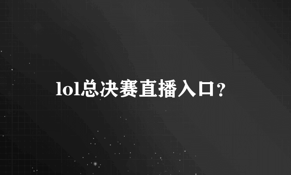 lol总决赛直播入口？