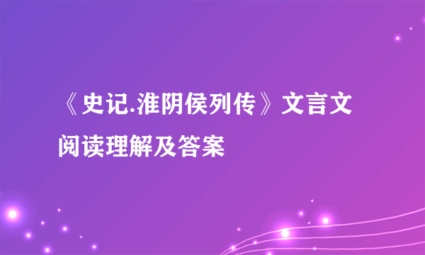 《史记.淮阴侯列传》文言文阅读理解及答案